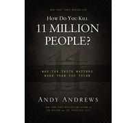 How Do You Kill 11 Million People?: Why the Truth Matters More Than You Think