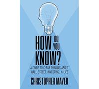 How Do You Know? A Guide to Clear Thinking About Wall Street, Investing, and Life