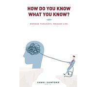 How Do You Know What You Know?: Manage Thoughts, Manage Life