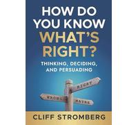 How Do You Know What's Right?: Thinking, Deciding, and Persuading
