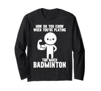 How Do You Know When Youre Playing Too Much Badminton Long Sleeve T-Shirt