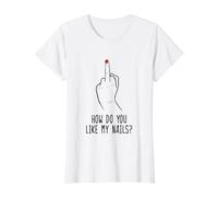 How Do You Like My Nails Polish Feminist Women Middle Finger T-Shirt