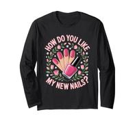 How Do You Like My New Nails Manicure Nail Tech Long Sleeve T-Shirt