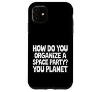 How Do You Organize A Space Party You Planet |- Case for iPhone 11