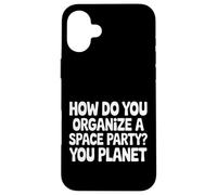 How Do You Organize A Space Party You Planet |- Case for iPhone 16 Plus