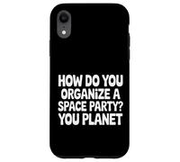 How Do You Organize A Space Party You Planet |- Case for iPhone XR