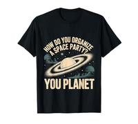 How Do You Organize A Space Party You Planet |- T-Shirt