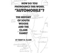 How Do You Pronounce This Word, Automobile ?: The History of South Woods and the Clark Family