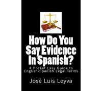 How Do You Say Evidence In Spanish?: A Pocket Easy Guide to English-Spanish Legal Terms