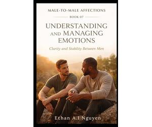 How Do You Understand and Manage Emotions Between Men?: Emotional Clarity, Stability, and Self-Respect in Male Connection