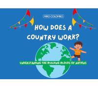 HOW DOES A COUNTRY WORK?: Understanding the building blocks of nations (The World Explained for Kids)