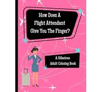 How Does A Flight Attendant Give You The Finger?: An Adult Coloring Book (Flight Attendant Series)