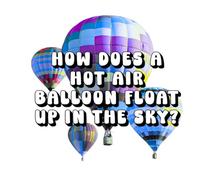How Does a Hot Air Balloon Float Up in the Sky?