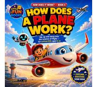 How Does a Plane Work?: Up, Up and Away into the Science of Flight - A Fun Picture Book for Curious Kids Ages 4-8