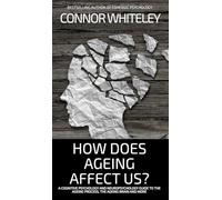 How Does Ageing Affect Us?: A Cognitive Psychology and Neuropsychology Guide To The Ageing Process, The Ageing Brain and More