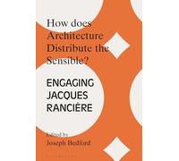 How Does Architecture Distribute the Sensible?: Engaging Jacques Rancière (Architecture Exchange: Engagements with Contemporary Theory and Philosophy)
