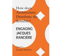 How Does Architecture Distribute the Sensible?: Engaging Jacques Rancière (Architecture Exchange: Engagements with Contemporary Theory and Philosophy)
