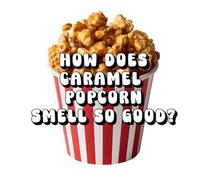 How Does Caramel Popcorn Smell So Good?