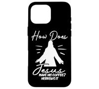How Does Jesus Make Coffee? Hebrews It Christian Humor Case for iPhone 16 Pro Max