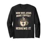 How Does Jesus Make Coffee Hebrews It Christian Humor Pun Long Sleeve T-Shirt