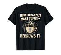 How Does Jesus Make Coffee Hebrews It Christian Humor Pun T-Shirt