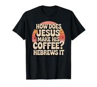 How Does Jesus Make Coffee Hebrews It Funny Christian Women T-Shirt