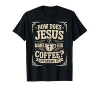 How Does Jesus Make His Coffee? Hebrews It! Funny Jesus LOL T-Shirt