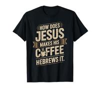 How Does Jesus Make His Coffee? Hebrews It! Funny Jesus LOL T-Shirt