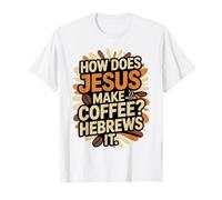 How Does Jesus Make His Coffee? Hebrews It! Funny Jesus LOL T-Shirt