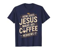 How Does Jesus Make His Coffee? Hebrews It! Funny Jesus LOL T-Shirt