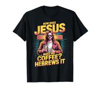 How Does Jesus Make His Coffee? Hebrews It! Funny Jesus LOL T-Shirt