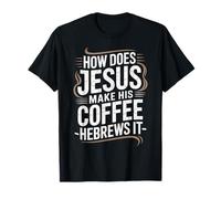 How Does Jesus Make His Coffee? Hebrews It! Funny Jesus LOL T-Shirt