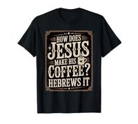 How Does Jesus Make His Coffee? Hebrews It! Funny Jesus LOL T-Shirt