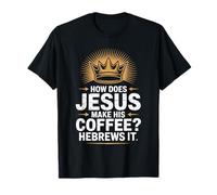How Does Jesus Make His Coffee? Hebrews It! Funny Jesus LOL T-Shirt