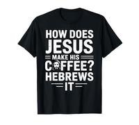 How Does Jesus Make His Coffee? Hebrews It! Funny Jesus LOL T-Shirt