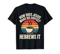 How Does Jesus Make His Coffee? Hebrews It! Funny Jesus LOL T-Shirt