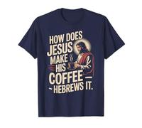 How Does Jesus Make His Coffee? Hebrews It! Funny Jesus LOL T-Shirt