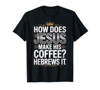 How Does Jesus Make His Coffee? Hebrews It! Funny Jesus LOL T-Shirt