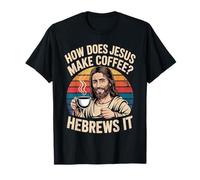 How Does Jesus Make His Coffee? Hebrews It! Funny Jesus LOL T-Shirt