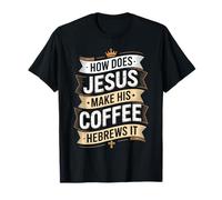 How Does Jesus Make His Coffee? Hebrews It! Funny Jesus LOL T-Shirt