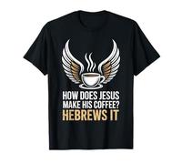 How Does Jesus Make His Coffee? Hebrews It! Funny Jesus LOL T-Shirt