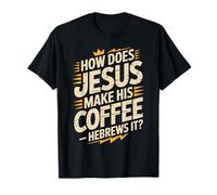 How Does Jesus Make His Coffee? Hebrews It! Funny Jesus LOL T-Shirt