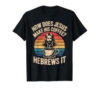 How Does Jesus Make His Coffee? Hebrews It! Funny Jesus LOL T-Shirt