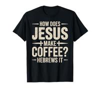 How Does Jesus Make His Coffee? HeBrews It! LOL Funny Jesus T-Shirt