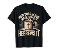 How Does Jesus Make His Coffee? HeBrews It! LOL Funny Jesus T-Shirt