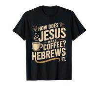 How Does Jesus Make His Coffee? HeBrews It! LOL Funny Jesus T-Shirt