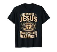 How Does Jesus Make His Coffee? Hebrews It! LOL Funny Jesus T-Shirt