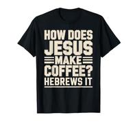 How Does Jesus Make His Coffee? HeBrews It! LOL Funny Jesus T-Shirt