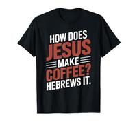 How Does Jesus Make His Coffee? HeBrews It! LOL Funny Jesus T-Shirt