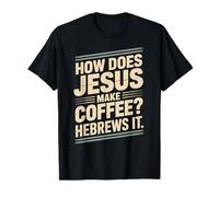 How Does Jesus Make His Coffee? HeBrews It! LOL Funny Jesus T-Shirt